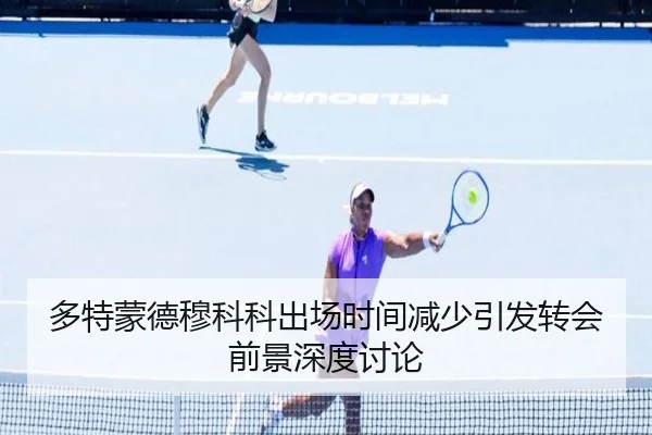 多特蒙德穆科科出场时间减少引发转会前景深度讨论