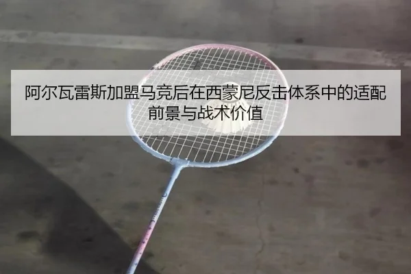 阿尔瓦雷斯加盟马竞后在西蒙尼反击体系中的适配前景与战术价值